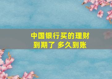 中国银行买的理财到期了 多久到账